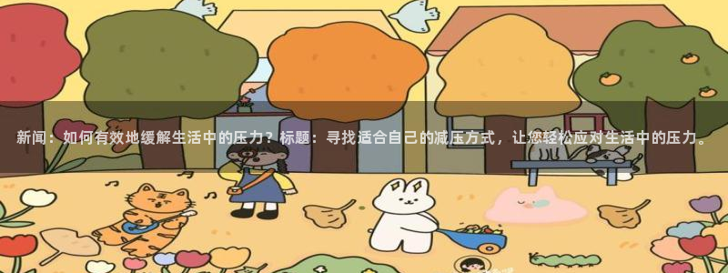 新闻：如何有效地缓解生活中的压力？标题：寻找适合自己的减压方式，让您轻松应对生活